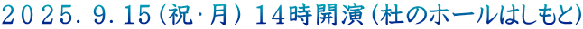 ２０２５．９．１５（祝・月） １４時開演（杜のホールはしもと）